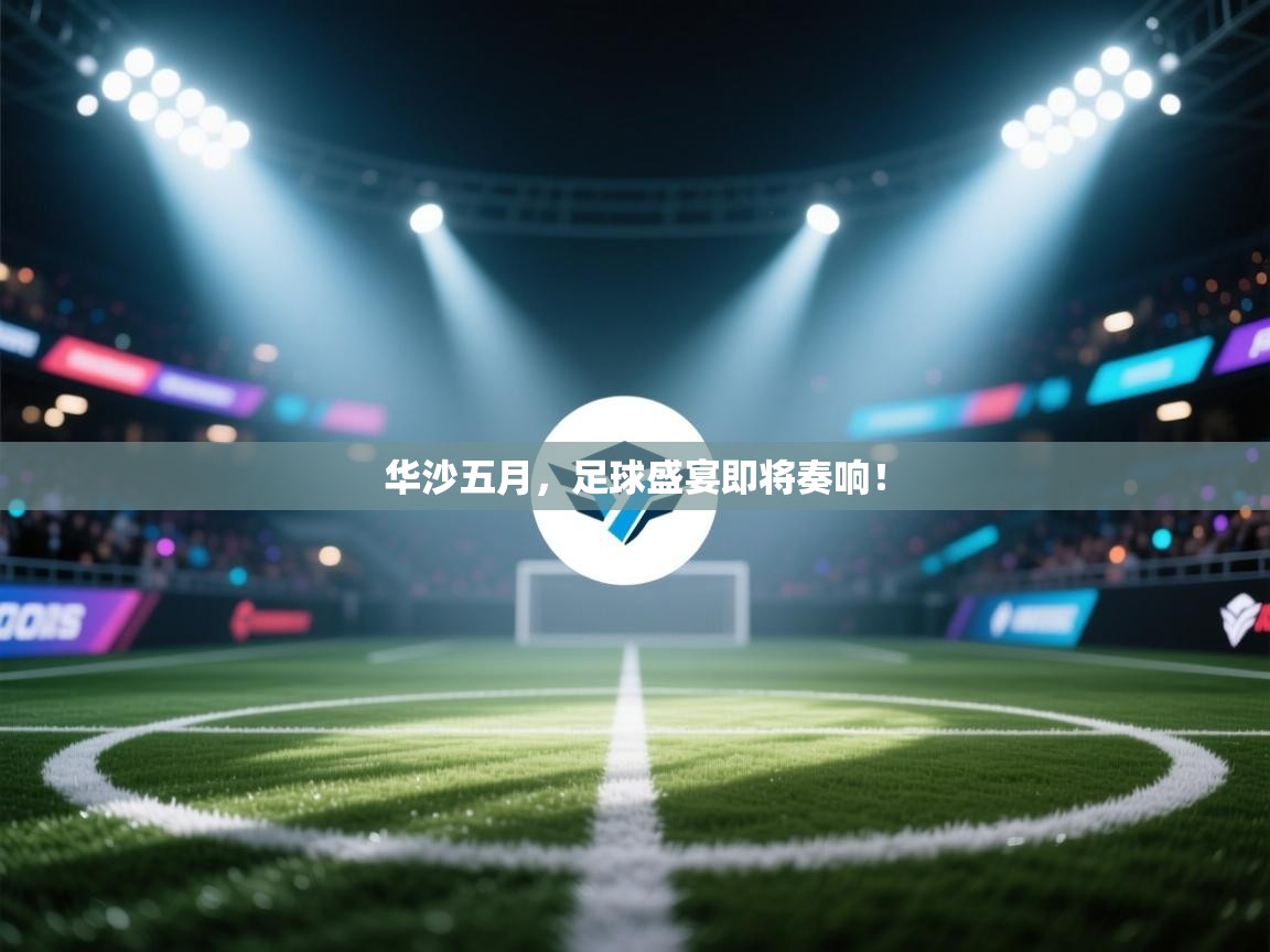 华沙五月,足球盛宴即将奏响! 第2张